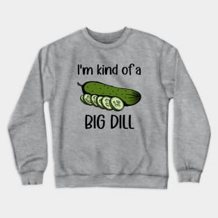 I'm Kind of a Big Dill (Pickle) Crewneck Sweatshirt